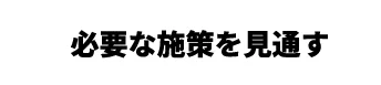 必要な施策を見通す